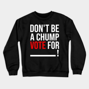 Don't be a Chump, Vote for ___ / Funny Vote Trump Crewneck Sweatshirt